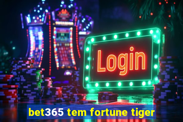 bet365 tem fortune tiger