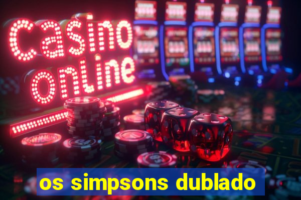 os simpsons dublado