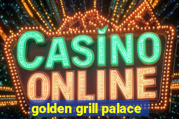 golden grill palace