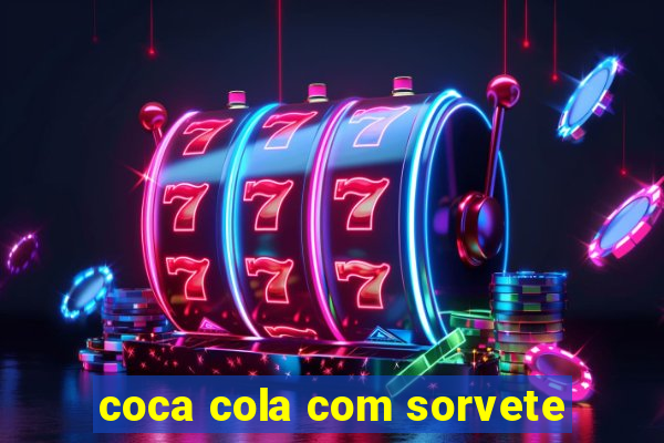 coca cola com sorvete