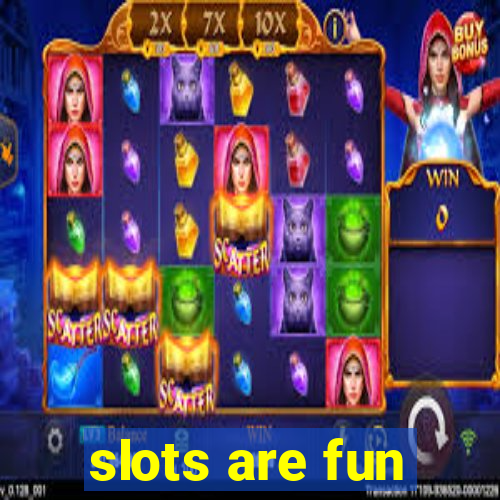 slots are fun