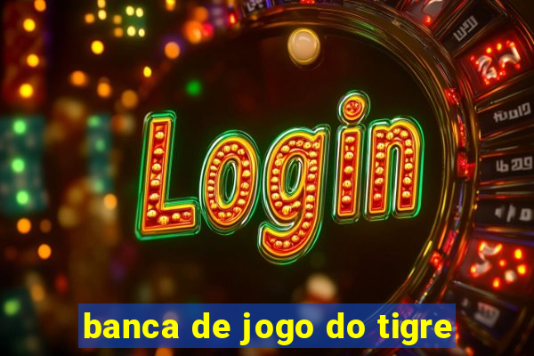 banca de jogo do tigre