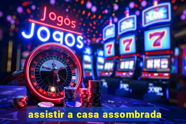 assistir a casa assombrada