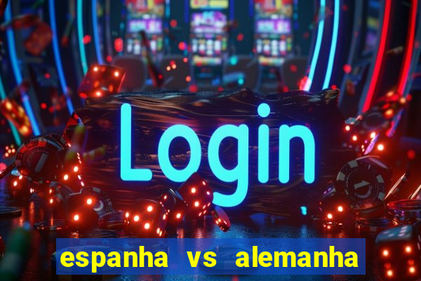 espanha vs alemanha onde assistir