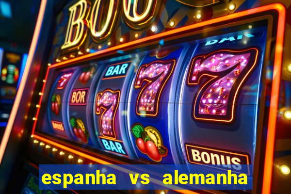 espanha vs alemanha onde assistir