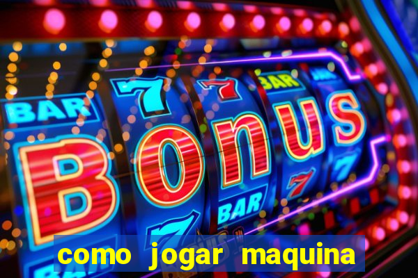 como jogar maquina ca?a niquel