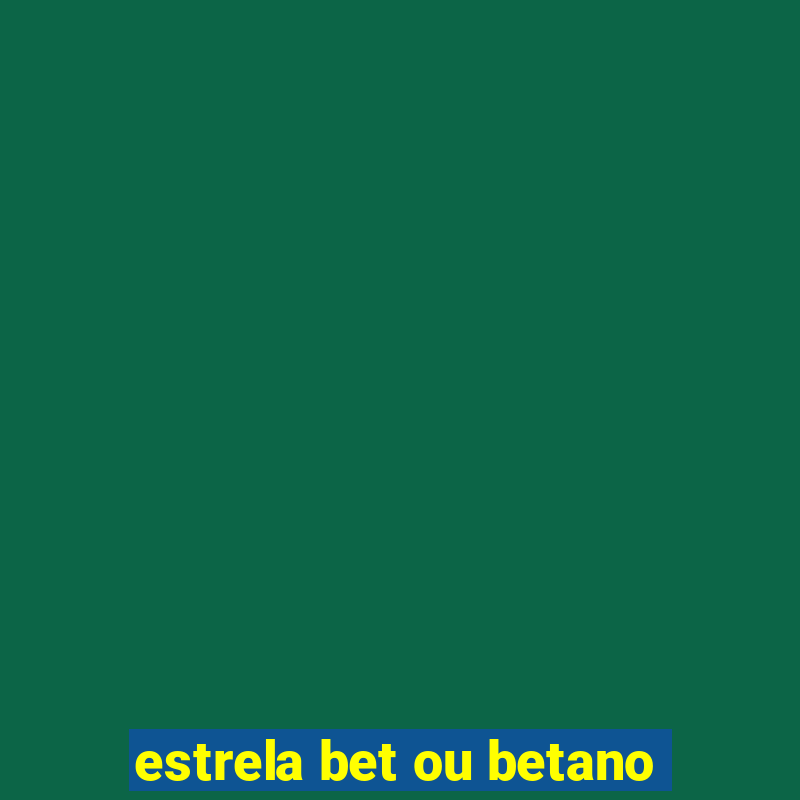 estrela bet ou betano