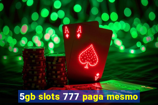 5gb slots 777 paga mesmo