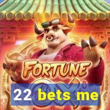 22 bets me