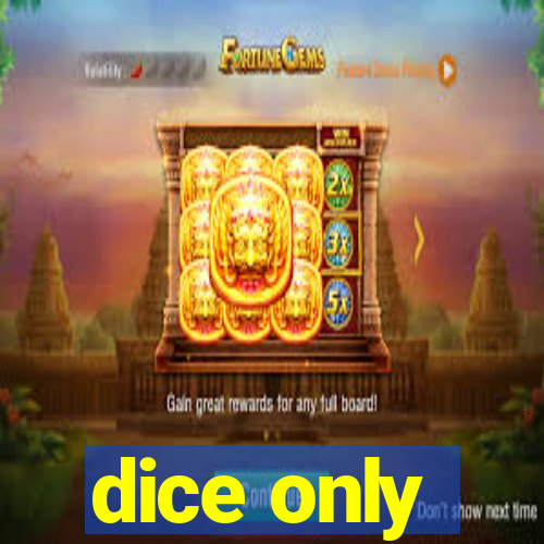 dice only