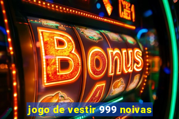 jogo de vestir 999 noivas