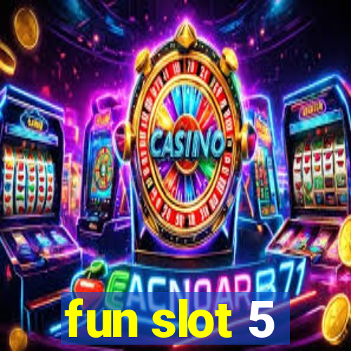 fun slot 5