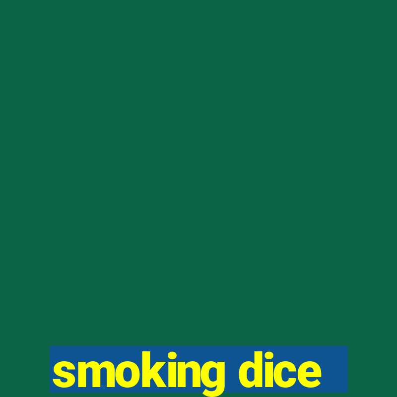 smoking dice