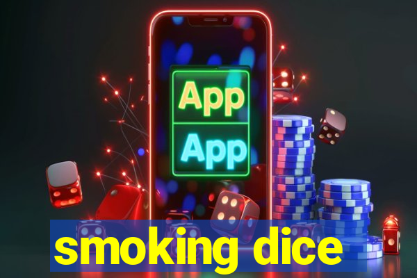 smoking dice