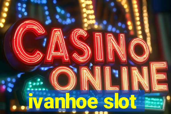 ivanhoe slot