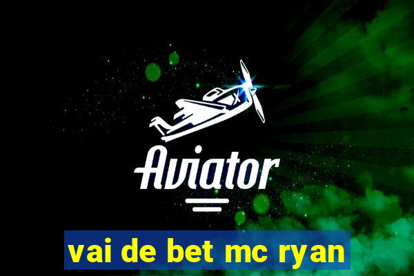 vai de bet mc ryan