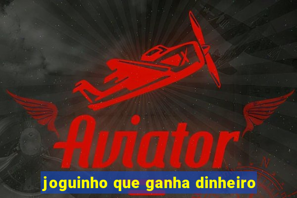 joguinho que ganha dinheiro