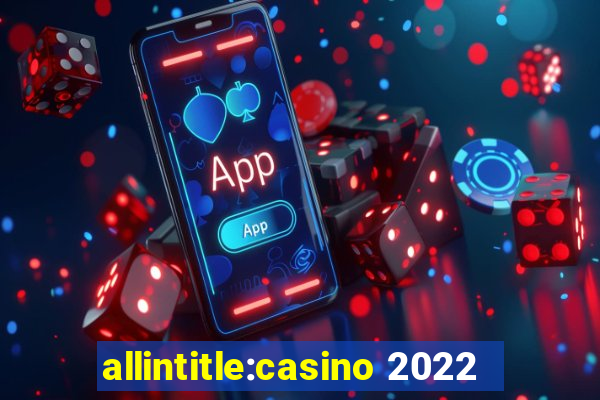 allintitle:casino 2022