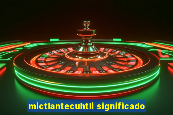 mictlantecuhtli significado