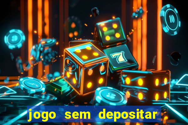 jogo sem depositar para ganhar dinheiro