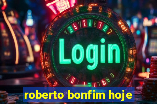 roberto bonfim hoje