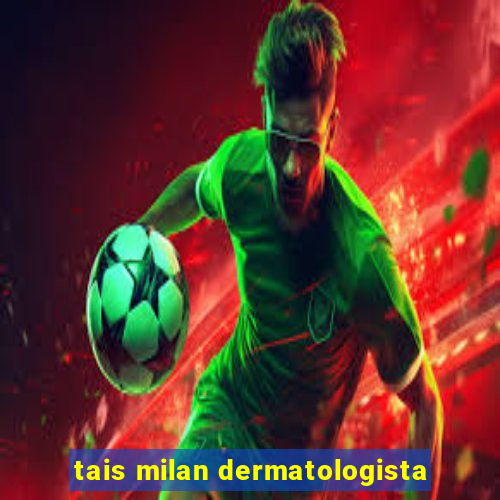 tais milan dermatologista