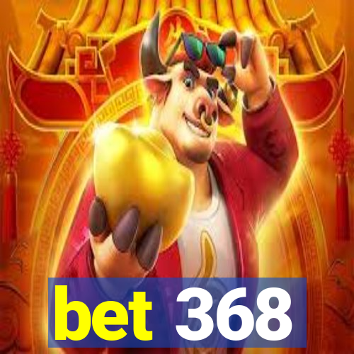 bet 368