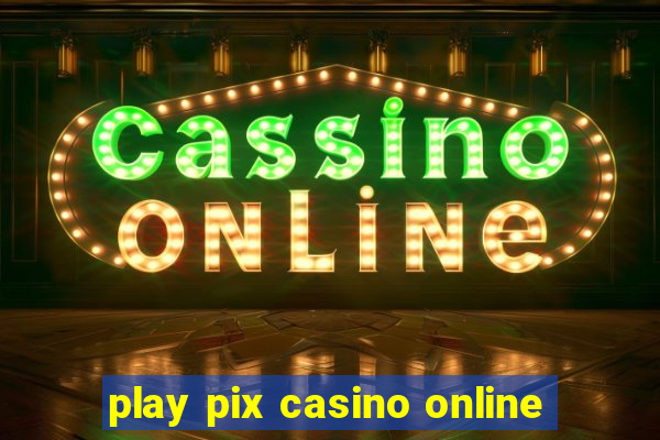 play pix casino online