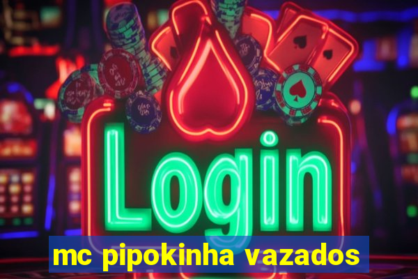 mc pipokinha vazados