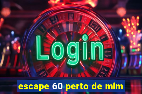 escape 60 perto de mim