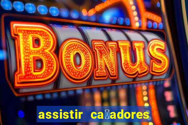 assistir ca莽adores de tesouros