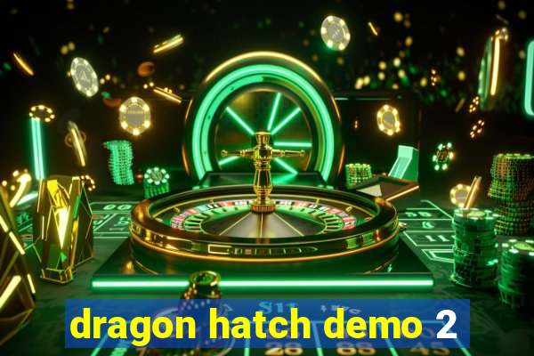 dragon hatch demo 2