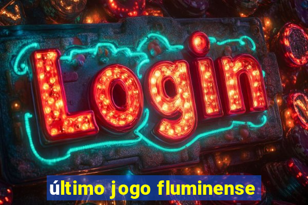 último jogo fluminense