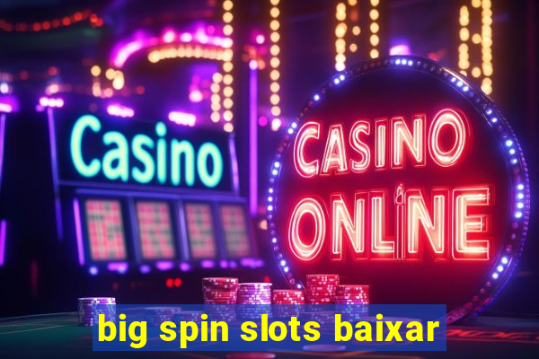 big spin slots baixar