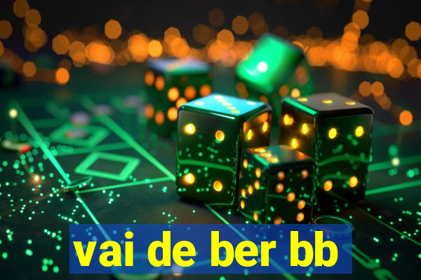 vai de ber bb