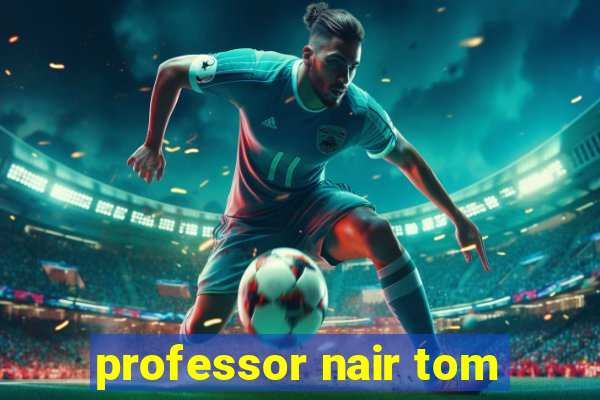 professor nair tom