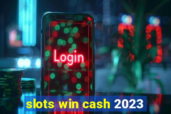 slots win cash 2023