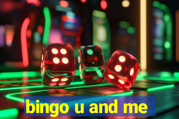 bingo u and me