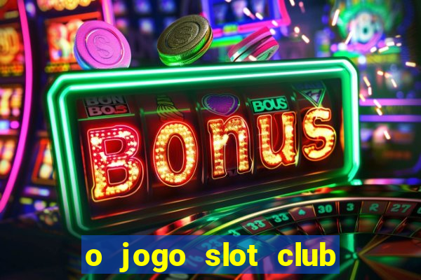 o jogo slot club paga mesmo