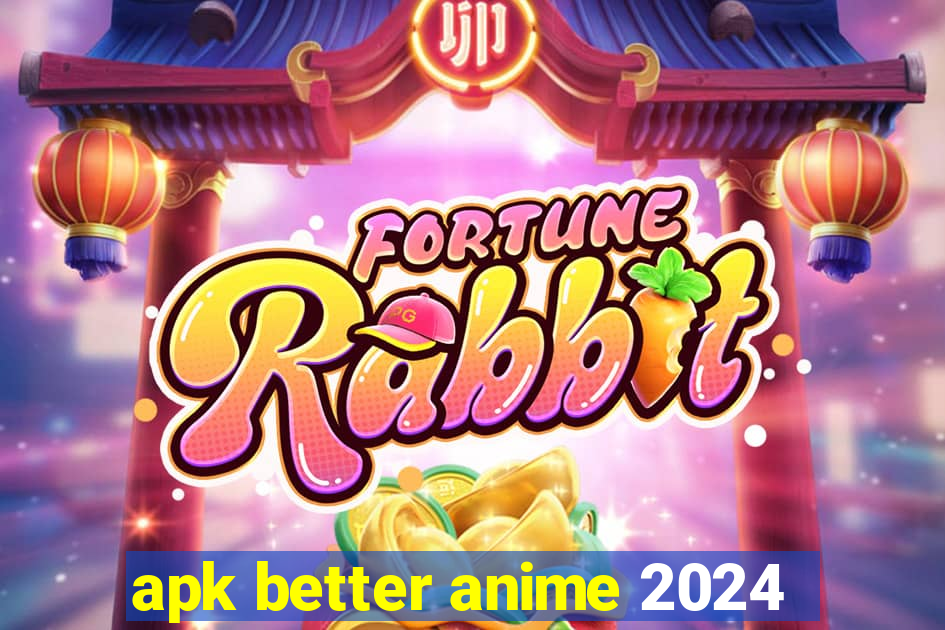 apk better anime 2024