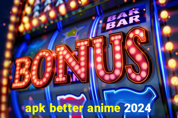 apk better anime 2024