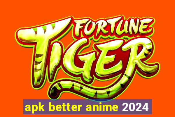 apk better anime 2024