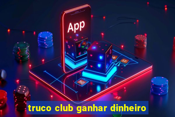 truco club ganhar dinheiro