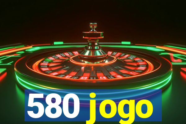 580 jogo