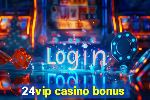 24vip casino bonus