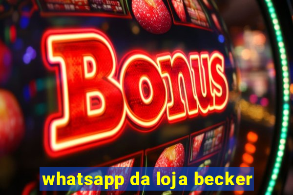 whatsapp da loja becker