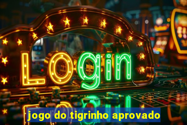 jogo do tigrinho aprovado