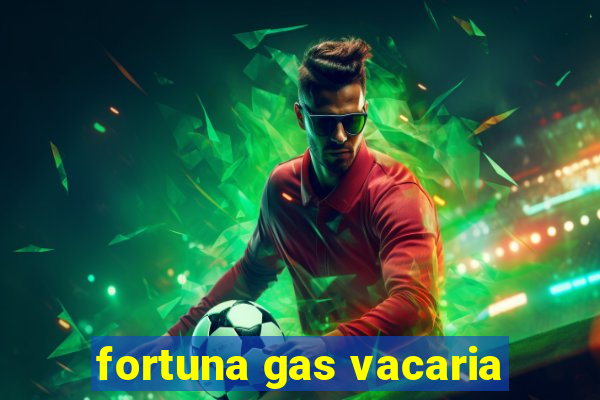 fortuna gas vacaria