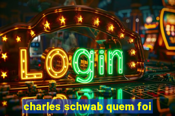 charles schwab quem foi