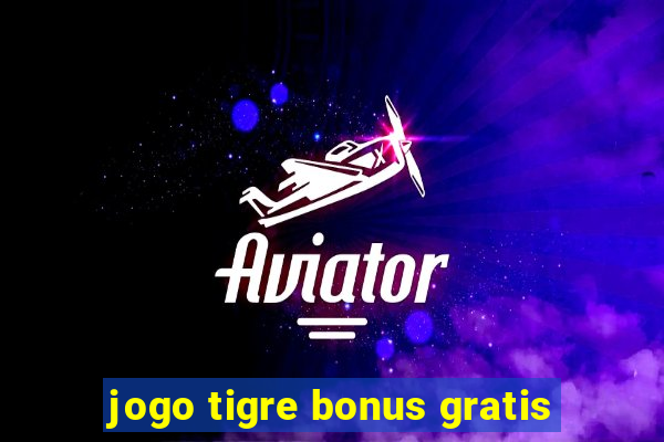 jogo tigre bonus gratis